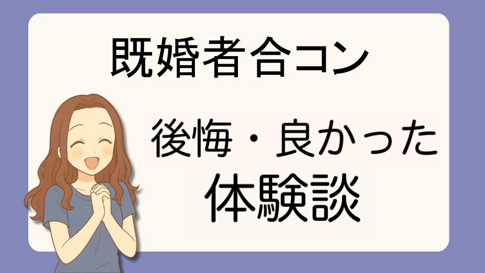 「既婚者合コンで後悔!?デメリット解決策とよかった派の口コミ7選」